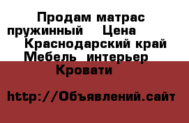 Продам матрас пружинный  › Цена ­ 1 300 - Краснодарский край Мебель, интерьер » Кровати   